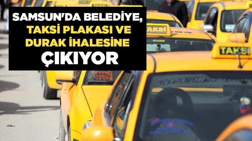Samsun'da belediye, taksi plakası ve durak ihalesine çıkıyor