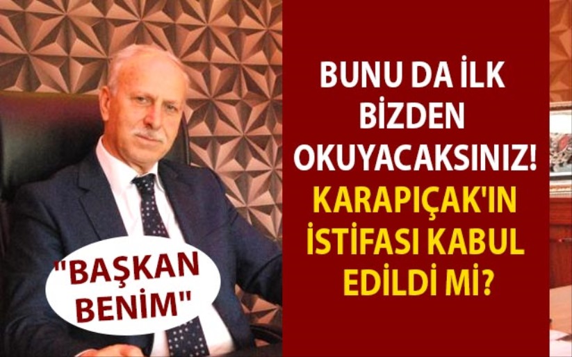 Bunu da ilk bizden okuyacaksınız! Karapıçak'ın istifası kabul edildi mi?