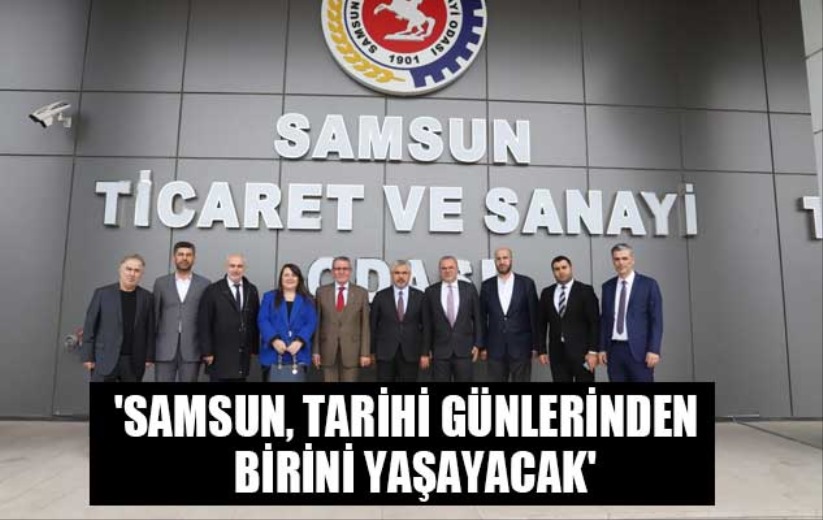 'SAMSUN, TARİHİ GÜNLERİNDEN BİRİNİ YAŞAYACAK'