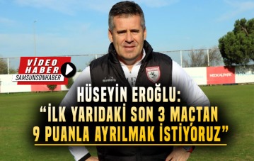 Hüseyin Eroğlu: 'İlk yarıdaki son 3 maçtan 9 puanla ayrılmak istiyoruz'