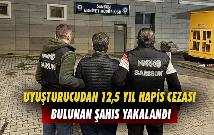 Samsun'da uyuşturucudan 12,5 yıl hapis cezası bulunan şahıs yakalandı