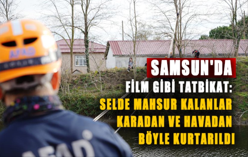 Samsun'da film gibi tatbikat: Selde mahsur kalanlar karadan ve havadan böyle kurtarıldı