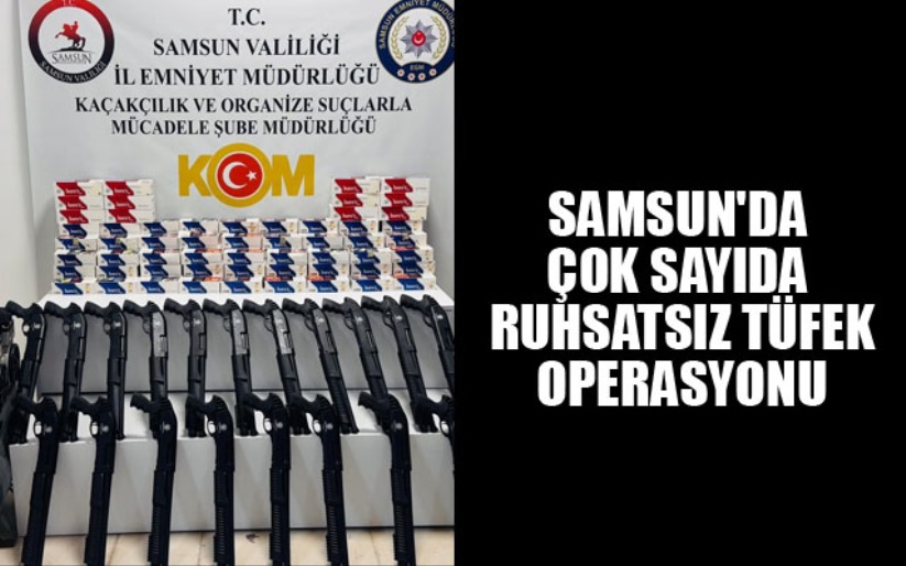 Samsun'da çok sayıda ruhsatsız tüfek ve kaçak makaron operasyonu