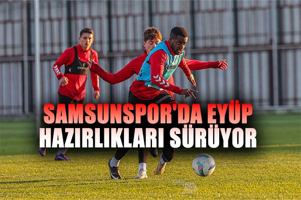 Samsunspor'da Eyüp Hazırlıkları Sürüyor