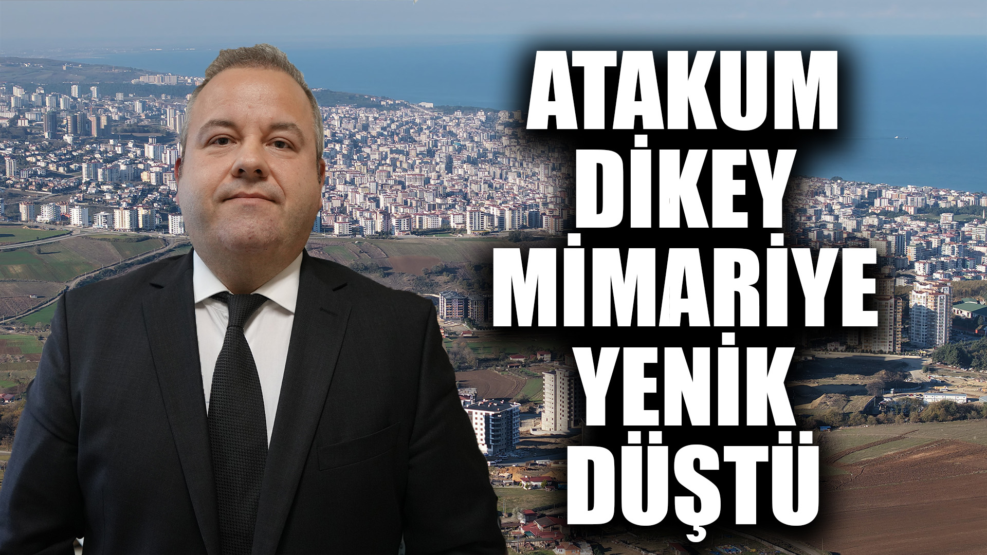 Atakum dikey mimariye yenik düştü: Hızlı yapılaşma riskleri artırdı