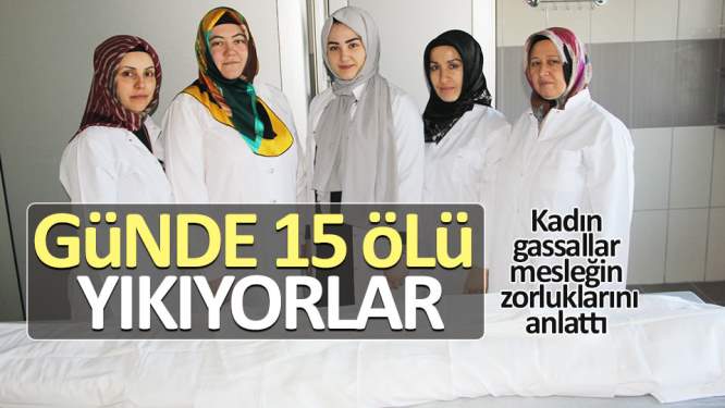 Günde 15 ölü yıkıyorlar