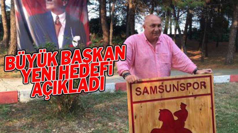 Samsunspor Başkanı Yüksel Yıldırım yeni hedefi açıkladı