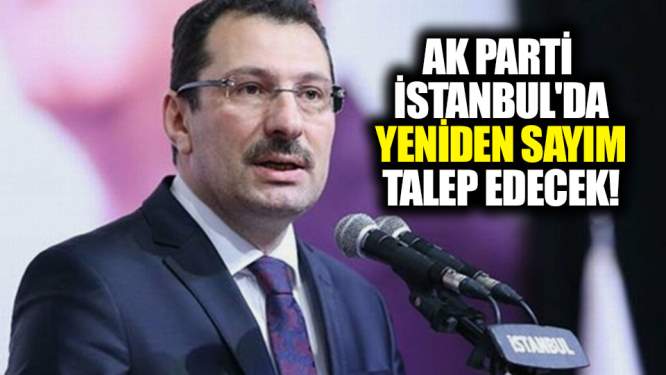 AK Parti İstanbul'da yeniden sayım talep edecek!