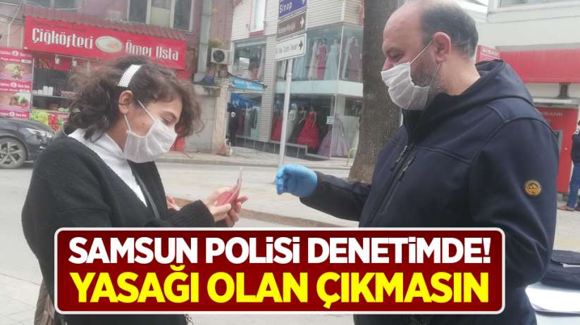 Samsun polisi denetimde! Yasağı olan çıkmasın