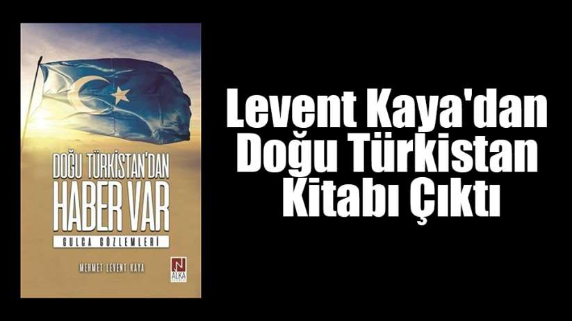 Levent Kaya'dan Doğu Türkistan Kitabı çıktı