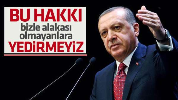 Erdoğan: Bu hakkı yedirmeyiz