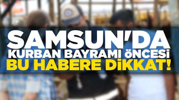 Samsun'da Kurban Satıcılarına önemli uyarı 