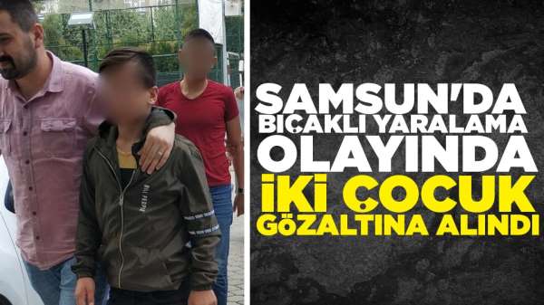Samsun'da bıçaklı yaralamadan iki çocuk gözaltına alındı