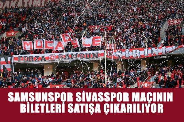 Samsunspor Sivasspor maçının biletleri satışa çıkarılıyor
