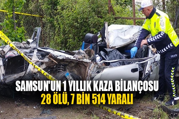 Samsun'un 1 yıllık kaza bilançosu: 28 ölü, 7 bin 514 yaralı