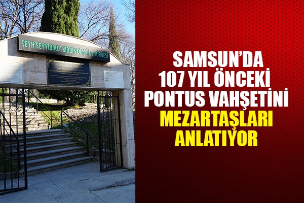 Samsun'da 107 yıl önceki Rum Pontus vahşeti