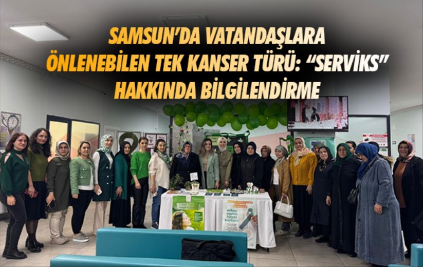 Samsun'da vatandaşlara önlenebilen tek kanser türü: 'Serviks' hakkında bilgilendirme