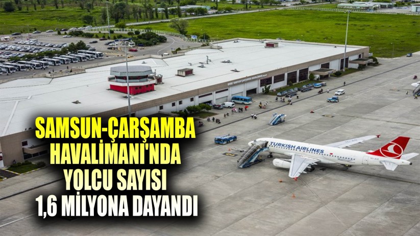 Samsun-Çarşamba Havalimanı'nda yolcu sayısı 1,6 milyona dayandı
