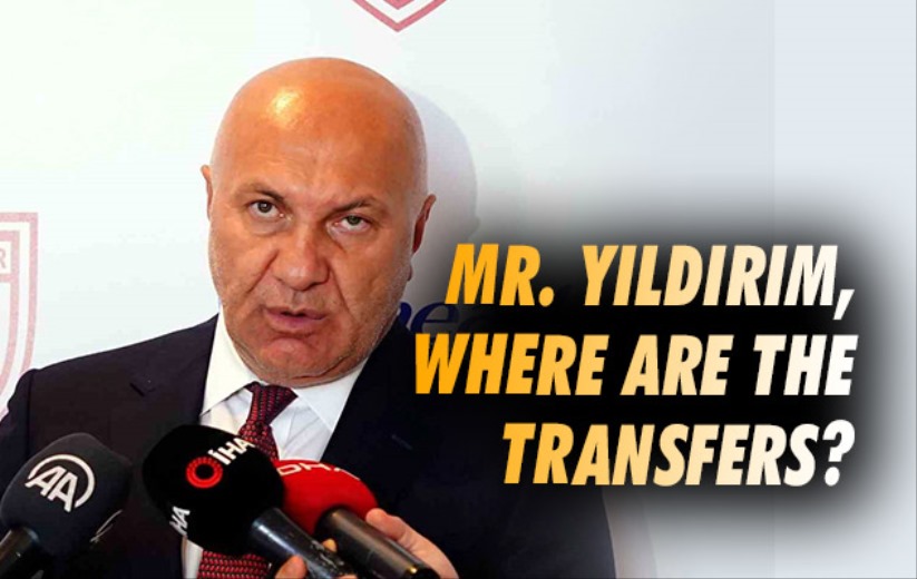 Mr. Yıldırım, Where are the Transfers?