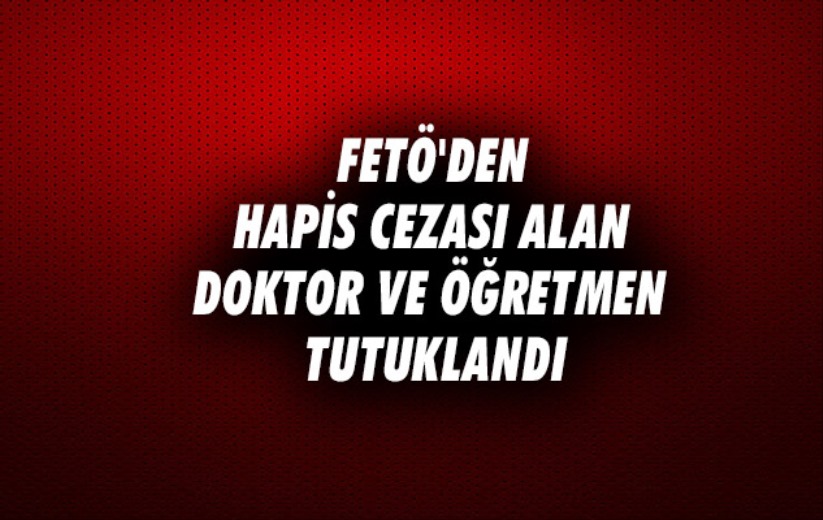 Samsun'da FETÖ'den hapis cezası alan doktor ve öğretmen tutuklandı
