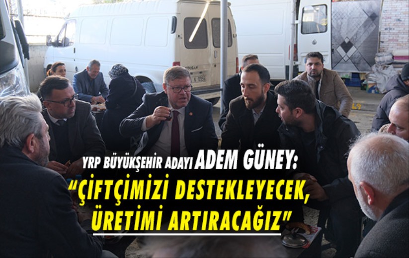 Adem Güney: 'Çiftçimizi Destekleyecek, Üretimi Artıracağız'