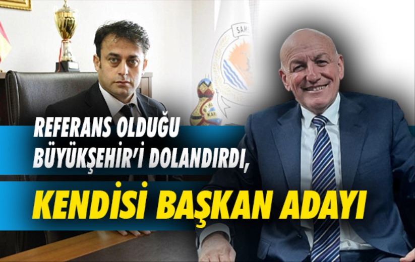 Referans olduğu Büyükşehir'i dolandırdı, kendisi başkan adayı