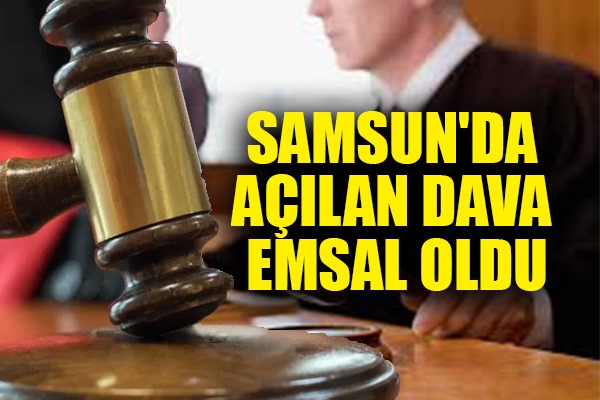 Samsun'daki dava emsal oldu