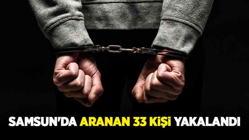 Samsun'da aranan 33 kişi yakalandı