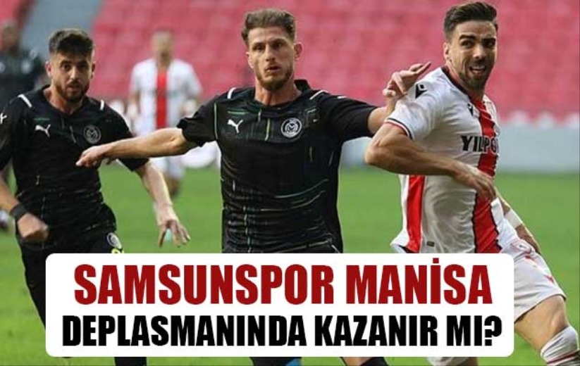 Samsunspor Manisa deplasmanında kazanır mı