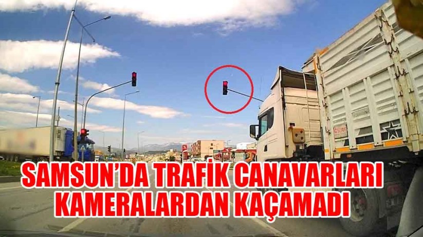 Samsun'da trafik canavarları kameralardan kaçamadı