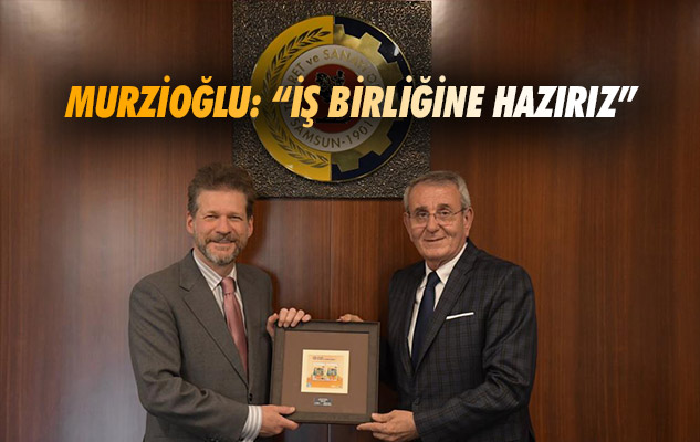 Samsun TSO Başkanı Murzioğlu: 'İş birliğine hazırız'