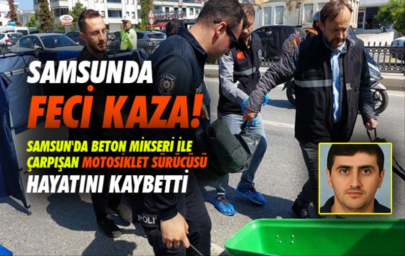 Samsun'da beton mikseri ile çarpışan motosiklet sürücüsü hayatını kaybetti