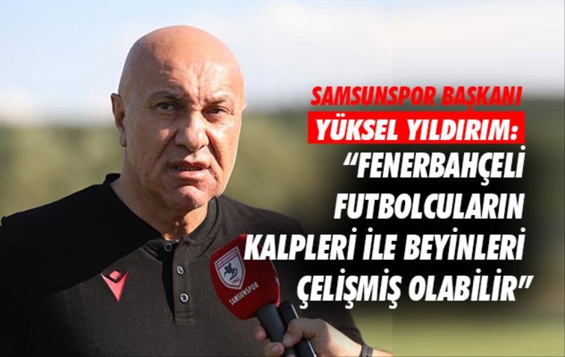 Yüksel Yıldırım: 'Fenerbahçeli futbolcuların kalpleri ile beyinleri çelişmiş olabilir'