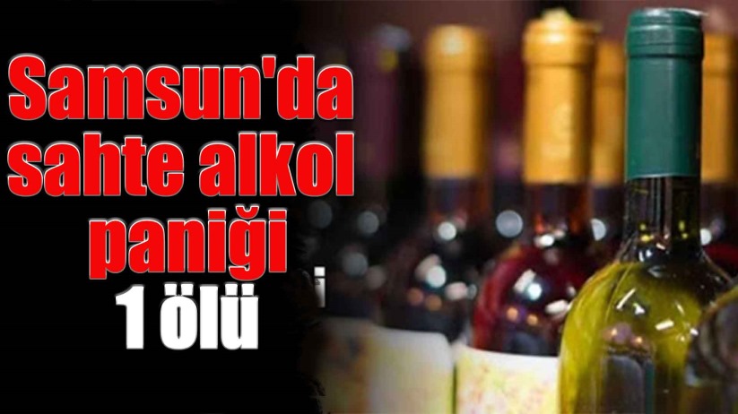 Samsun'da sahte alkol paniği : 1 ölü