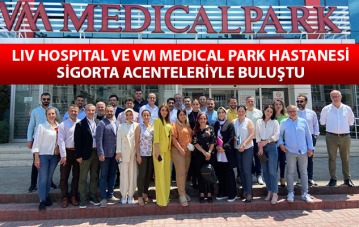 Liv Hospital ve VM Medical Park Hastanesi sigorta acenteleriyle buluştu
