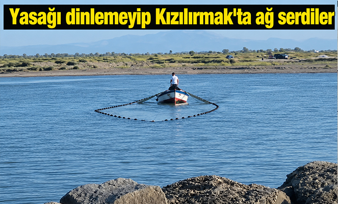Yasağı dinlemeyip Kızılırmak'ta ağ serdiler