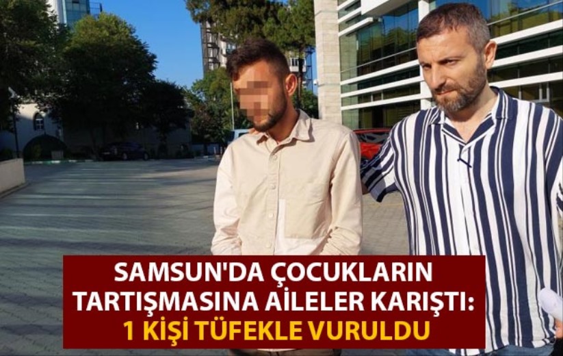 Samsun'da çocukların tartışmasına aileler karıştı: 1 kişi tüfekle vuruldu