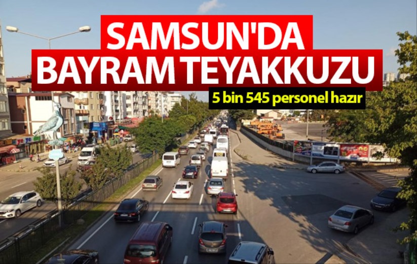 Samsun'da bayram teyakkuzu: 5 bin 545 personel hazır