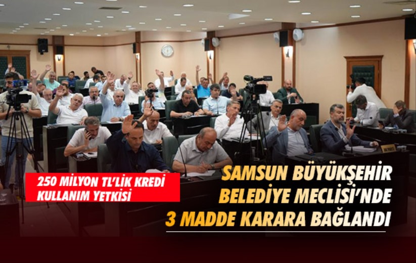 Samsun Büyükşehir Belediye Meclisi'nde 3 madde karara bağlandı