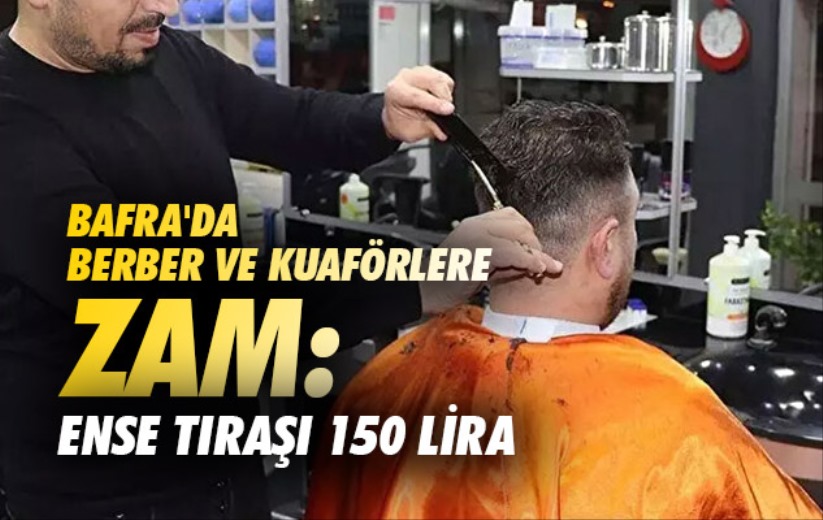 Bafra'da berber ve kuaförlere zam: Ense tıraşı 150 lira