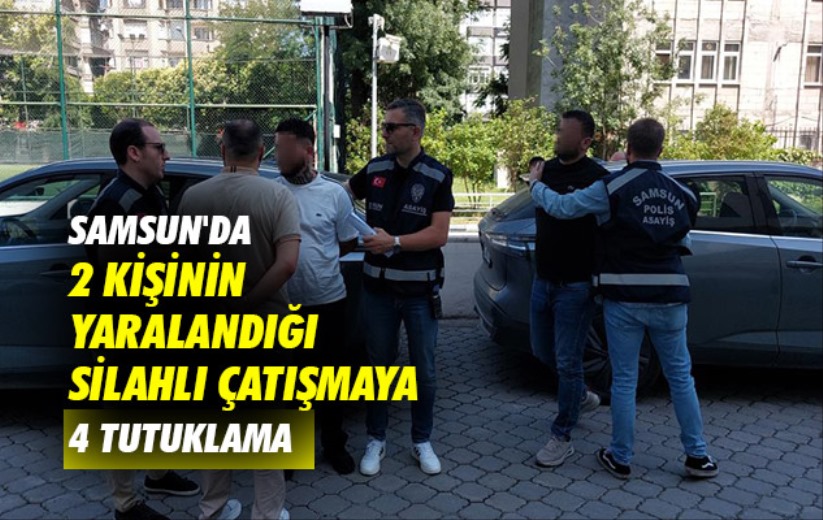 Samsun'da 2 kişinin yaralandığı silahlı çatışmaya 4 tutuklama