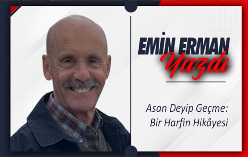 Asan Deyip Geçme: Bir Harfin Hikâyesi