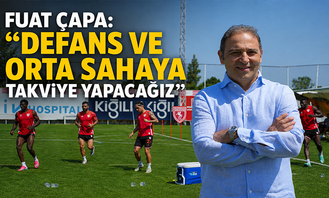 Fuat Çapa: 'Defans ve orta sahaya takviye yapacağız'