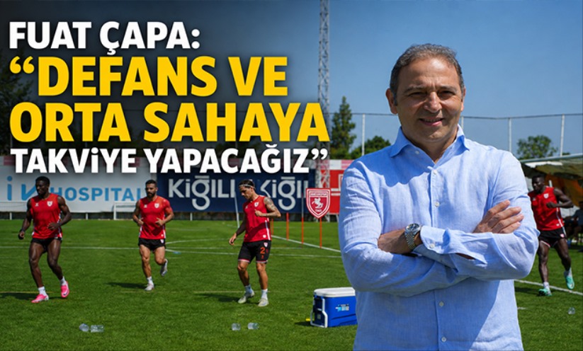 Fuat Çapa: 'Defans ve orta sahaya takviye yapacağız'