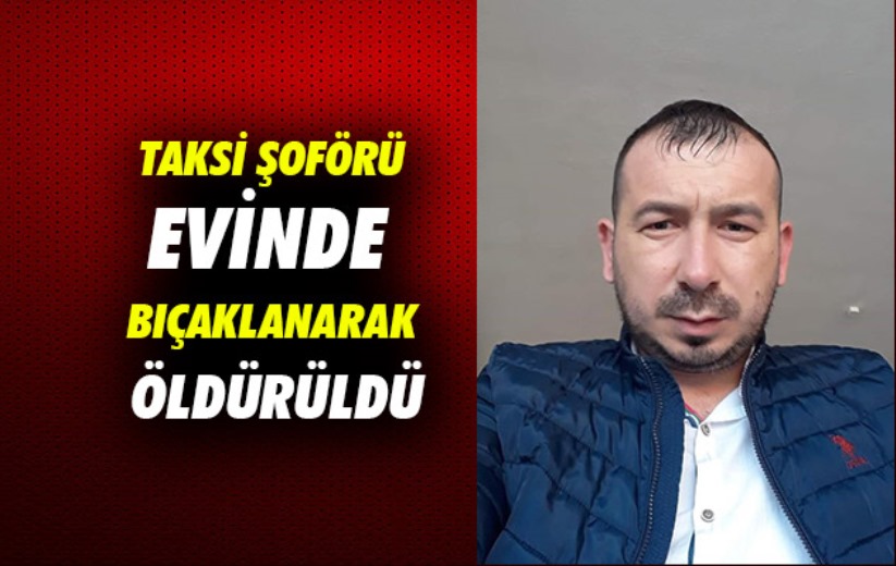 Samsun'da taksi şoförü evinde bıçaklanarak öldürüldü