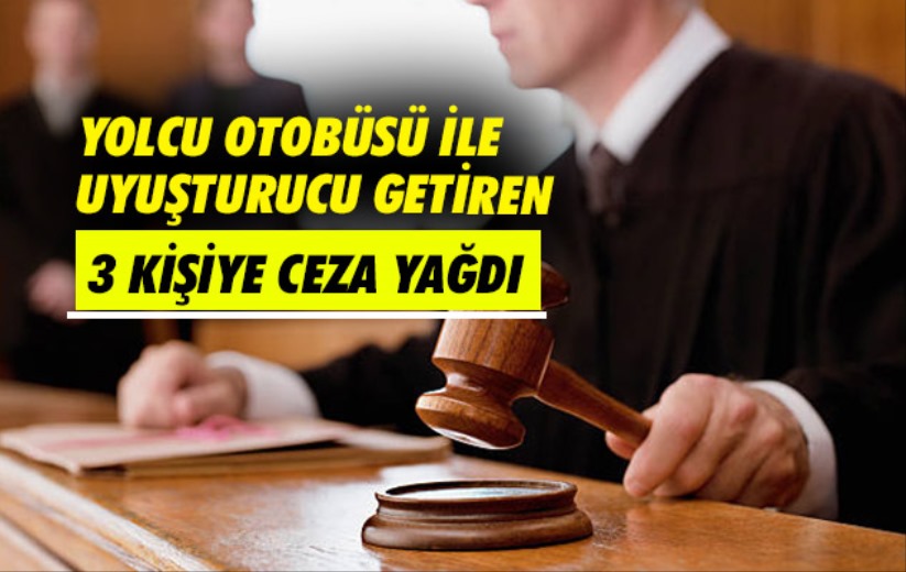 Yolcu otobüsü ile uyuşturucu getiren 3 kişiye ceza yağdı