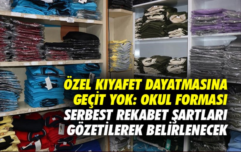 Özel kıyafet dayatmasına geçit yok: Okul forması serbest rekabet şartları gözetilerek belirlenecek