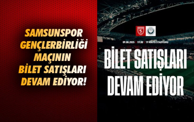 Samsunspor-Gençlerbirliği maçının bilet satışları devam ediyor!