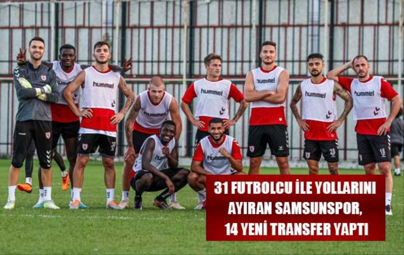 31 futbolcu ile yollarını ayıran Samsunspor, 14 yeni transfer yaptı