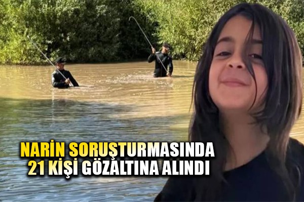 Narin soruşturmasında 21 kişi gözaltına alındı